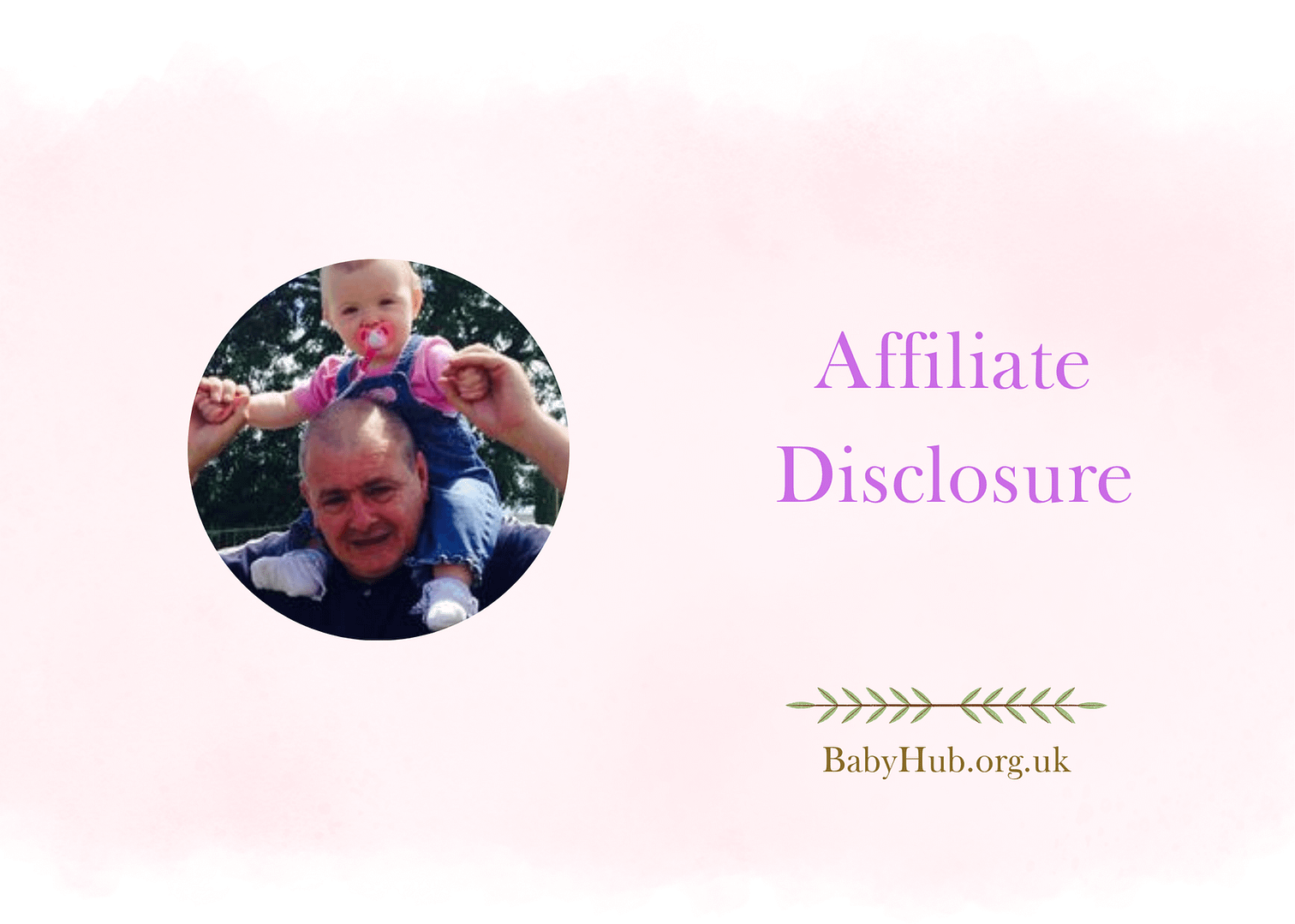 A circular photo showing a man with a shaved head, smiling while carrying a toddler with a pacifier on his shoulders, with greenery in the background. The text 'Affiliate Disclosure' is displayed above in purple, and 'BabyHub.org.uk' is written below in gold, set against a soft pink background.